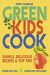 Green Kids Cook: Simple, Delicious Recipes & Top Tips by Jenny Chandler [EPUB: 1911663585]