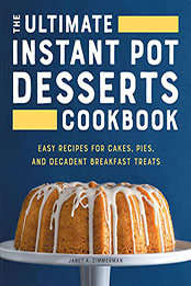 The Ultimate Instant Pot Desserts Cookbook by Janet A. Zimmerman [EPUB: B09QD4GB9P]