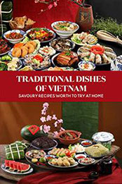Traditional Dishes Of Vietnam: Savoury Recipes Worth To Try At Home [EPUB: B09QKWJ7GF]