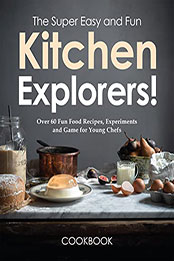 The Super Easy and Fun Kitchen Explorers Cookbook by Stephanie x Stephanie Charles [EPUB: B09QSGTY9C]