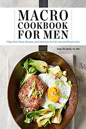 Macro Cookbook for Men: 7-Day Meal Plans, Recipes, and Workouts for Fat Loss and Muscle Gain by Andy De Santis [EPUB: B09RQ4NKFJ]