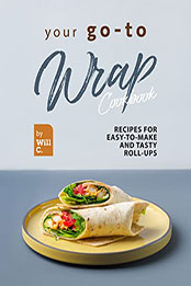 Your Go-To Wrap Cookbook by Will C.  [EPUB: B09RTP956R]