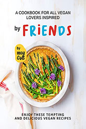 A Cookbook for All Vegan Lovers Inspired by Friends by May Colt [EPUB: B09RTZVS53]