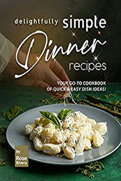 Delightfully Simple Dinner Recipes by Rose Rivera [EPUB: B09RZFNZYV]