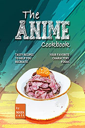 The Anime Cookbook by Maya Colt [EPUB: B09RZKCZW5]
