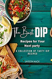 The Best Dip Recipes for Your Next Party by Jaydon Mack [EPUB: B09SG2DRNJ]