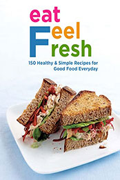 Eat Feel Fresh with 150 Healthy and Simple Recipes for Good Food Everyday by Jacinta Kay [PDF: B09SHT67XN]