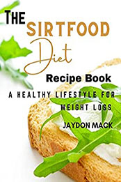 The Sirtfood Diet Recipe Book by Jaydon Mack [EPUB: B09SPQ7HMH]