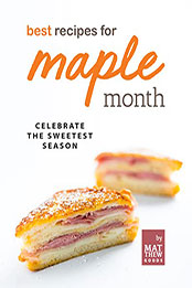 Best Recipes for Maple Month by Matthew Goods [EPUB: B09ST7S159]