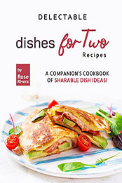 Delectable Dishes for Two Recipes by Rose Rivera [EPUB: B09STFJSXM]