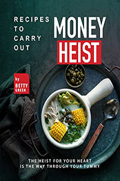 Recipes to Carry out Money Heist by Betty Green [EPUB: B09SW9WKRN]
