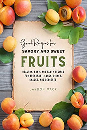 Great Recipes for Savory and Sweet Fruits by Jaydon Mack [EPUB: B09T5PN23R]