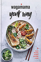 wagamama your way: Fast Flexitarian Recipes for Body + Soul by Steven Mangleshot [EPUB: 0857837192]