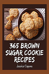 365 Brown Sugar Cookie Recipes by Jessica Capone [PDF: B08MZS8SV1]