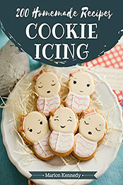 200 Homemade Cookie Icing Recipes by Marion Kennedy [PDF: B08MZSLM83]