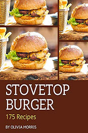 175 Stovetop Burger Recipes by Olivia Morris [PDF: B08MZSNGRH]