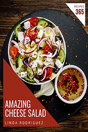 365 Amazing Cheese Salad Recipes by Linda Rodriguez [PDF: B08N1CFZ1X]