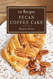 111 Pecan Coffee Cake Recipes by Sharon Gross [PDF: B08N1CP27X]