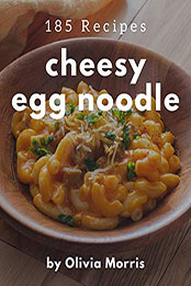 185 Cheesy Egg Noodle Recipes by Olivia Morris [PDF: B08N1CP95J]