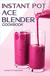 Instant Pot Ace Blender Cookbook by Jeanette Williams [PDF: B08N4F74C1]