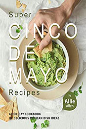 Super Cinco de Mayo Recipes by Allie Allen [PDF: B08N4V6R7L]