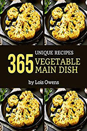 365 Unique Vegetable Main Dish Recipes by Lois Owens [PDF: B08N5B1VNJ]
