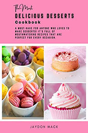 The Most Delicious Desserts Cookbook by Jaydon Mack [EPUB: B09RPJPYDR]