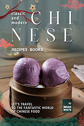 Classic and Modern Chinese Recipes - Book 6) by Brian White [EPUB: B09RWKM7Y3]