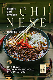Classic and Modern Chinese Recipes - Book 5 by Brian White [EPUB: B09RWL6XWY]