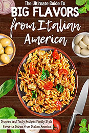 The Ultimate Guide To Big Flavors from Italian America by MARJORIE DIEUDONNE [EPUB: B09SKMTVBR]