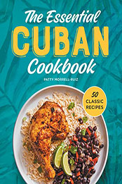 The Essential Cuban Cookbook by Patty Morrell-Ruiz [EPUB: B09TFYHM6L]