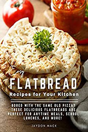 Easy Flatbread Recipes for Your Kitchen by Jaydon Mack [EPUB: B09TJC8HFB]
