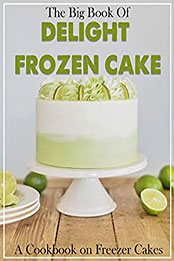The Big Book Of Delight Frozen Cake Recipes by MARJORIE DIEUDONNE [EPUB: B09TSLTWS9]