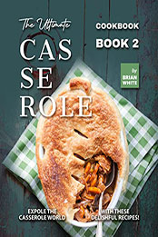 The Ultimate Casserole Cookbook – Book 2 by Brian White [EPUB: B09VZYP7P4]