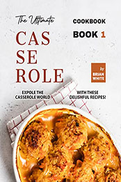 The Ultimate Casserole Cookbook – Book 1 by Brian White [EPUB: B09VZZKQ11]