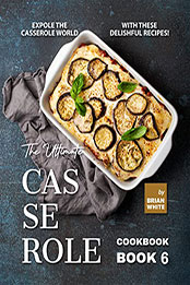 The Ultimate Casserole Cookbook – Book 6 by Brian White [EPUB: B09W11JDMX]