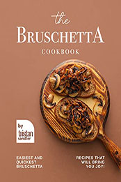 The Bruschetta Cookbook by Tristan Sandler [EPUB: B09W1DL2XS]
