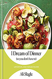I Dream of Dinner (so You Don't Have To) by Ali Slagle [EPUB: 0593232518]