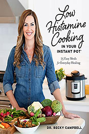 Low Histamine Cooking in Your Instant Pot by Dr. Becky Campbell [EPUB: 1645675424]