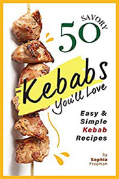 50 Savory Kebabs You'll Love by Sophia Freeman [EPUB: B085GN4Q1Z]