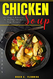 Chicken Soup Recipes by Roger C. Flemming [PDF: B08N7V3XCB]