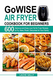 GoWISE Air Fryer Cookbook for Beginners by Lache Sally [PDF: B08N9F1W1B]