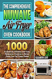 The Comprehensive Nuwave Air Fryer Oven Cookbook by Elizabeth Lust [PDF: B08ND2KLJ7]