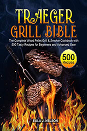 Traeger Grill Bible by Eula J. Nelson [PDF: B08NGTF6PW]