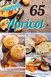 Yummy!! 65 Apricot Recipes for cookbook by Patsy B.Easton [PDF: B08NH2LC8H]