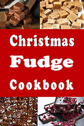 Christmas Fudge Cookbook by Laura Sommers [PDF: B08NH3N6Z2]