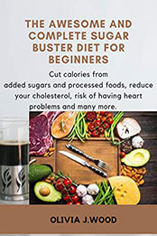 The Awesome And Complete Sugar Buster Diet For Beginners by Olivia J.Wood [PDF: B08NHDLN4C]