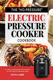 The "No-Pressure" Electric Pressure Cooker Cookbook by Kristin Amber [PDF: B08NHKGQ2X]