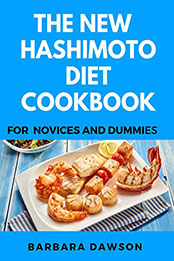 The New Hashimoto Diet Cookbook For Novices And Dummies by Barbara Dawson [PDF: B08NHMWTTG]