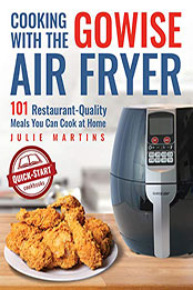 Cooking With the GoWise Air Fryer: 101 Restaurant-Quality Meals You Can Cook at Home [PDF: B08NPWS7QY]